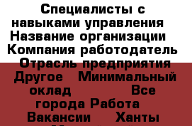 Специалисты с навыками управления › Название организации ­ Компания-работодатель › Отрасль предприятия ­ Другое › Минимальный оклад ­ 53 800 - Все города Работа » Вакансии   . Ханты-Мансийский,Нефтеюганск г.